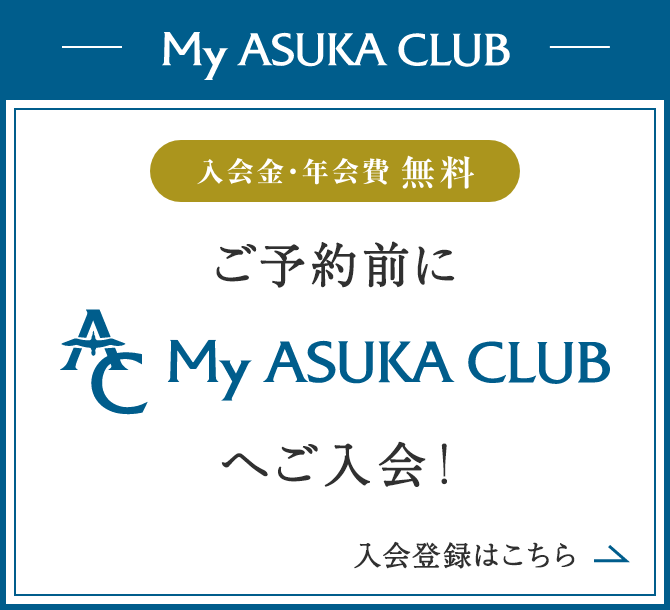 My ASUKA CLUB 入会金・年会費 無料 ご予約前にMy ASUKA CLUBへご登録!ご登録こちら